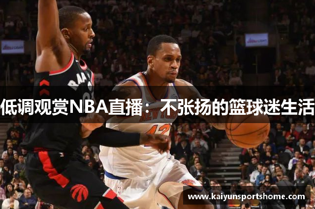 低调观赏NBA直播：不张扬的篮球迷生活