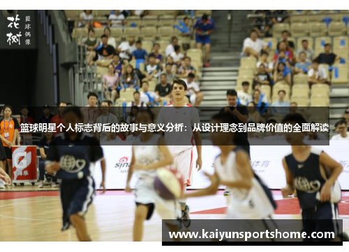篮球明星个人标志背后的故事与意义分析：从设计理念到品牌价值的全面解读