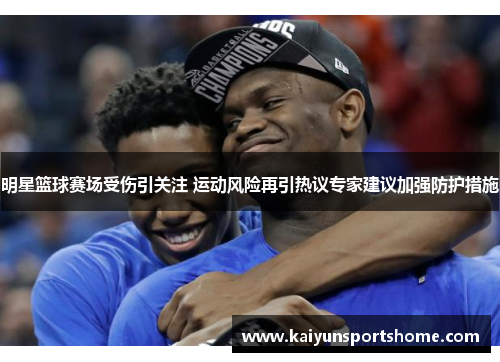 明星篮球赛场受伤引关注 运动风险再引热议专家建议加强防护措施