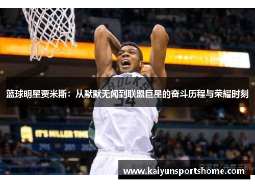 篮球明星贾米斯：从默默无闻到联盟巨星的奋斗历程与荣耀时刻